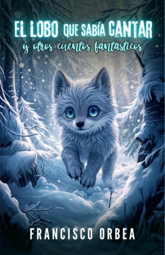 Imagen de El Lobo Que Sabía Cantar Y Otros Cuentos Fantásticos - Francisco Orbea