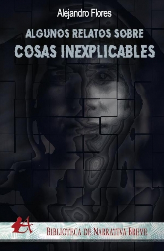 Imagen de Algunos relatos sobre cosas inexplicables - Alejandro Flores