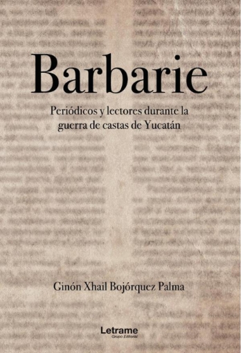 Imagen de BARBARIE. Periódicos y lecturas durante la guerra de castas de Yucatán - Bojórquez Palma Ginón Xhail