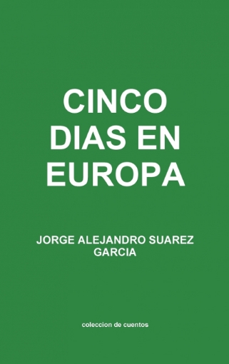Imagen de CINCO DIAS EN EUROPA  coleccion de cuentos - JORGE ALEJANDRO SUAREZ GARCIA